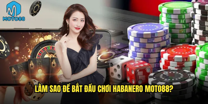Làm Sao Để Bắt Đầu Chơi Habanero Moto88?